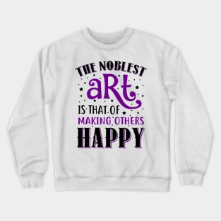 The Noblest Art Is That Of Making Others Happy Crewneck Sweatshirt